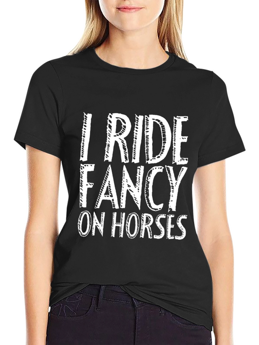 I Ride Fancy on Horses T-Shirt - Funny Equestrian Tee