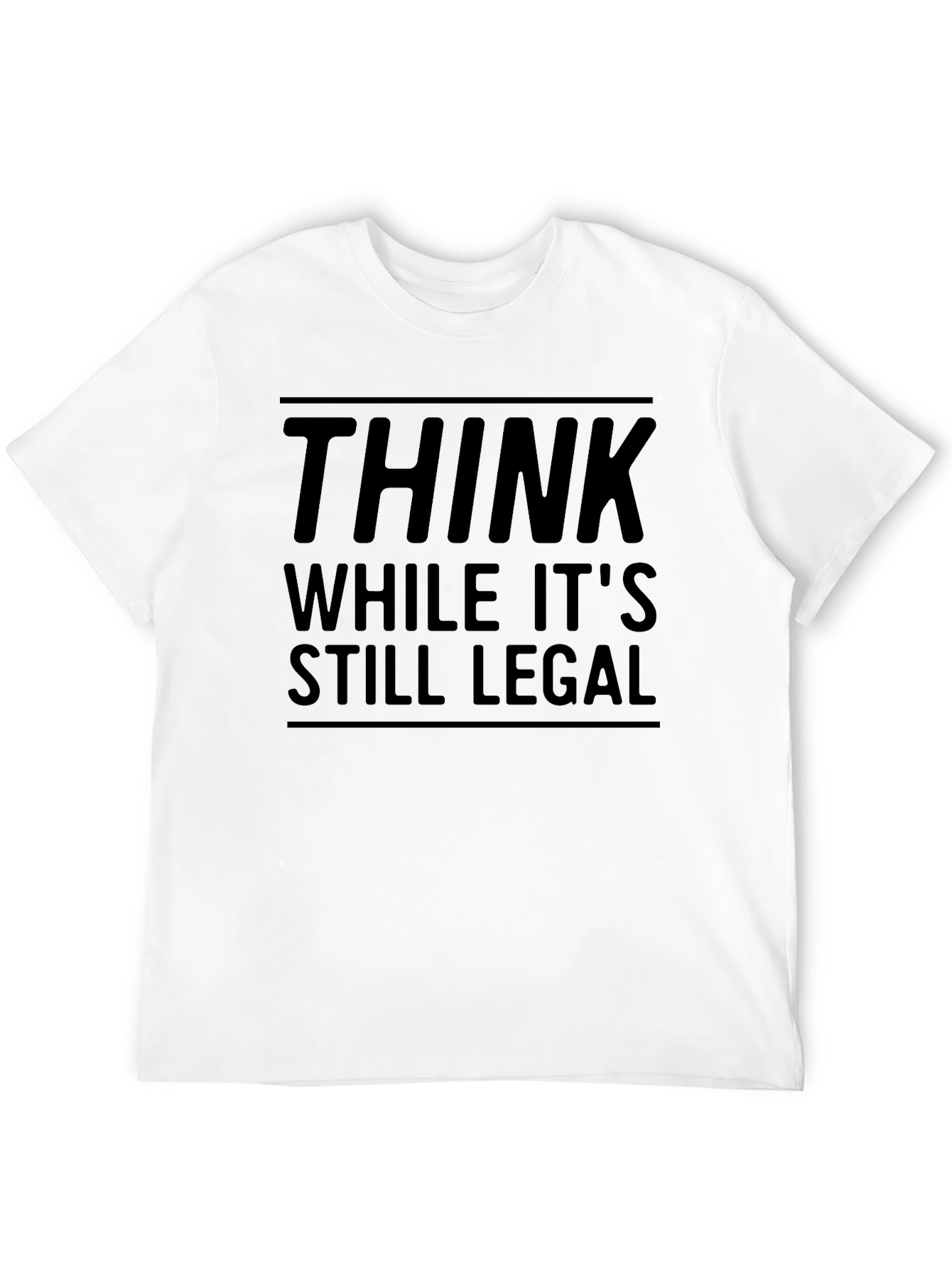 Think While Its Still Legal - Funny Graphic Tee