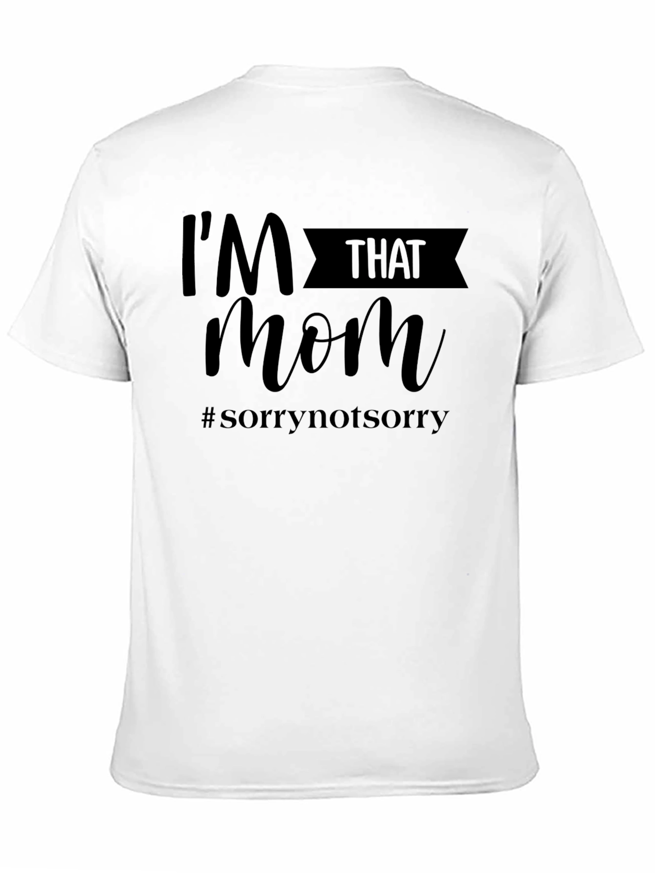 Im That Mom T-Shirt - #sorrynotsorry