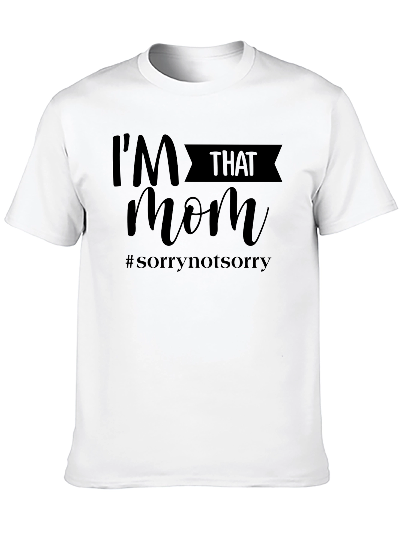 Im That Mom T-Shirt - #sorrynotsorry