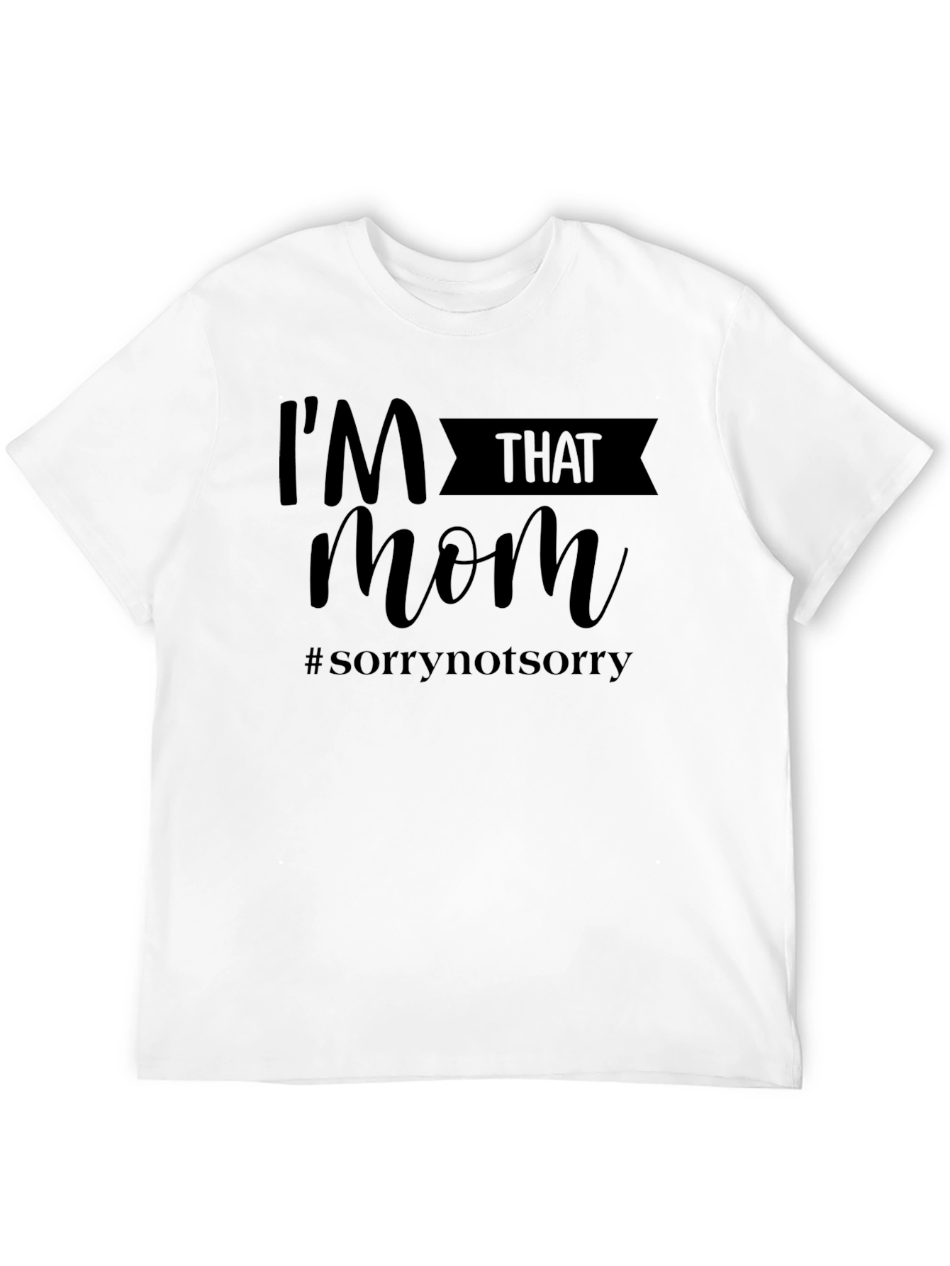 Im That Mom T-Shirt - #sorrynotsorry