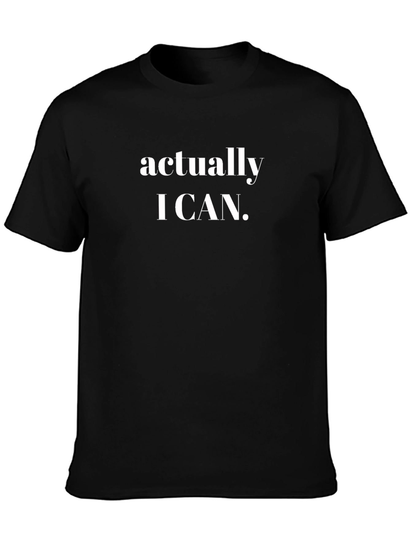 Actually I Can T-Shirt - Motivational Tee