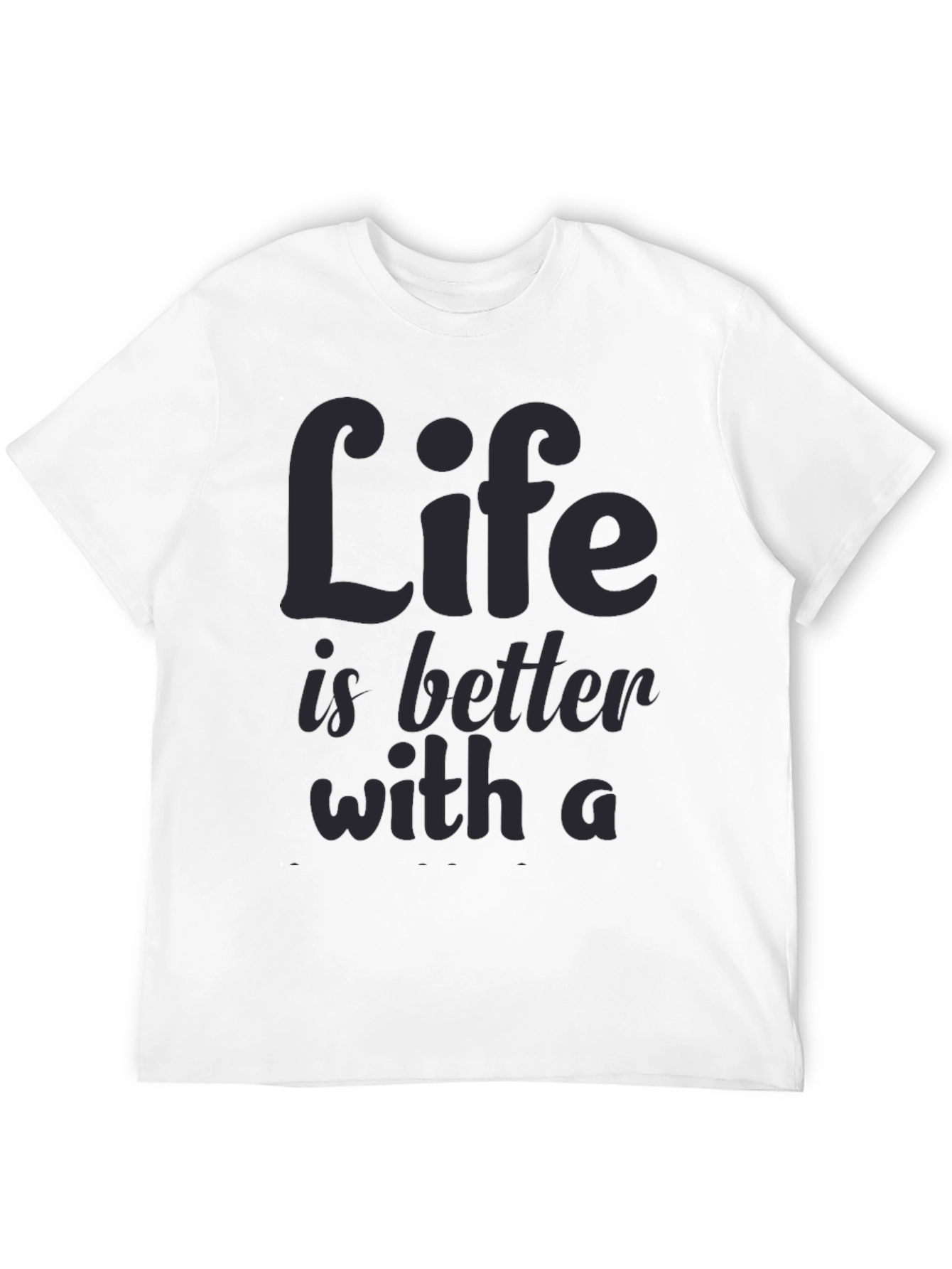 Life is Better T-Shirt
