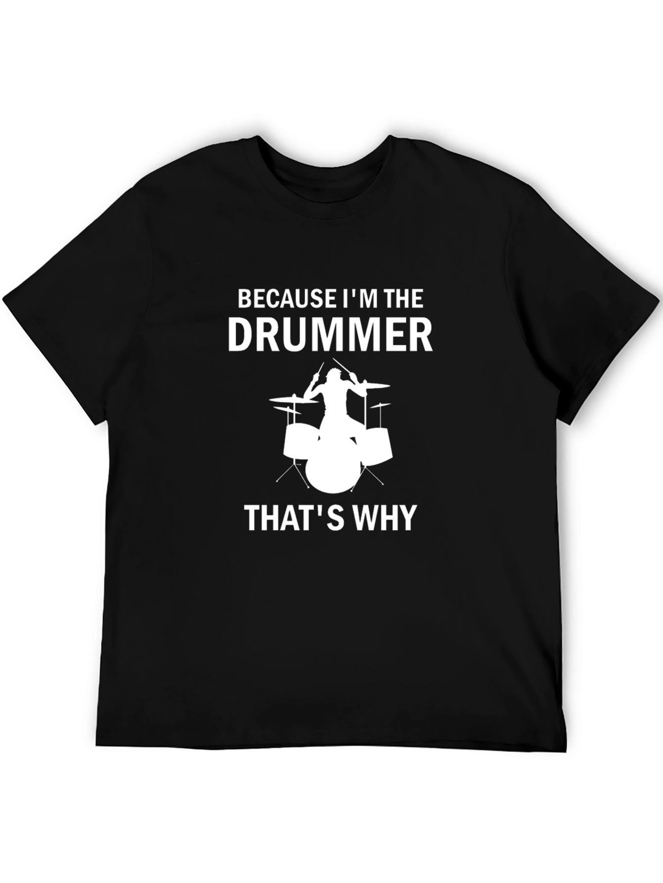 Drummer T-Shirt - Because Im The Drummer Thats Why