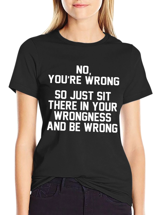 Humorous Graphic Tee - No Youre Wrong
