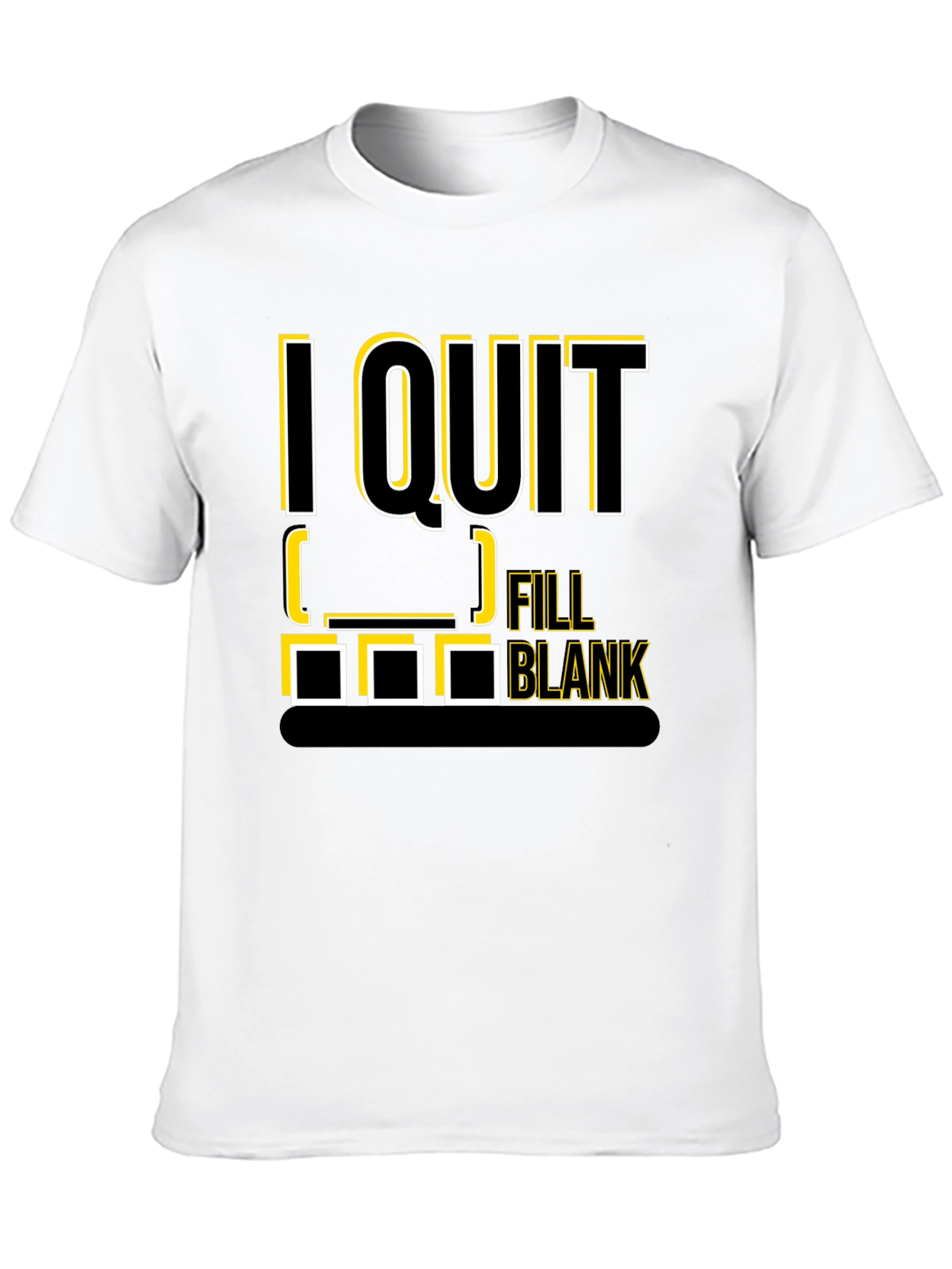 I Quit Fill in the Blank T-Shirt