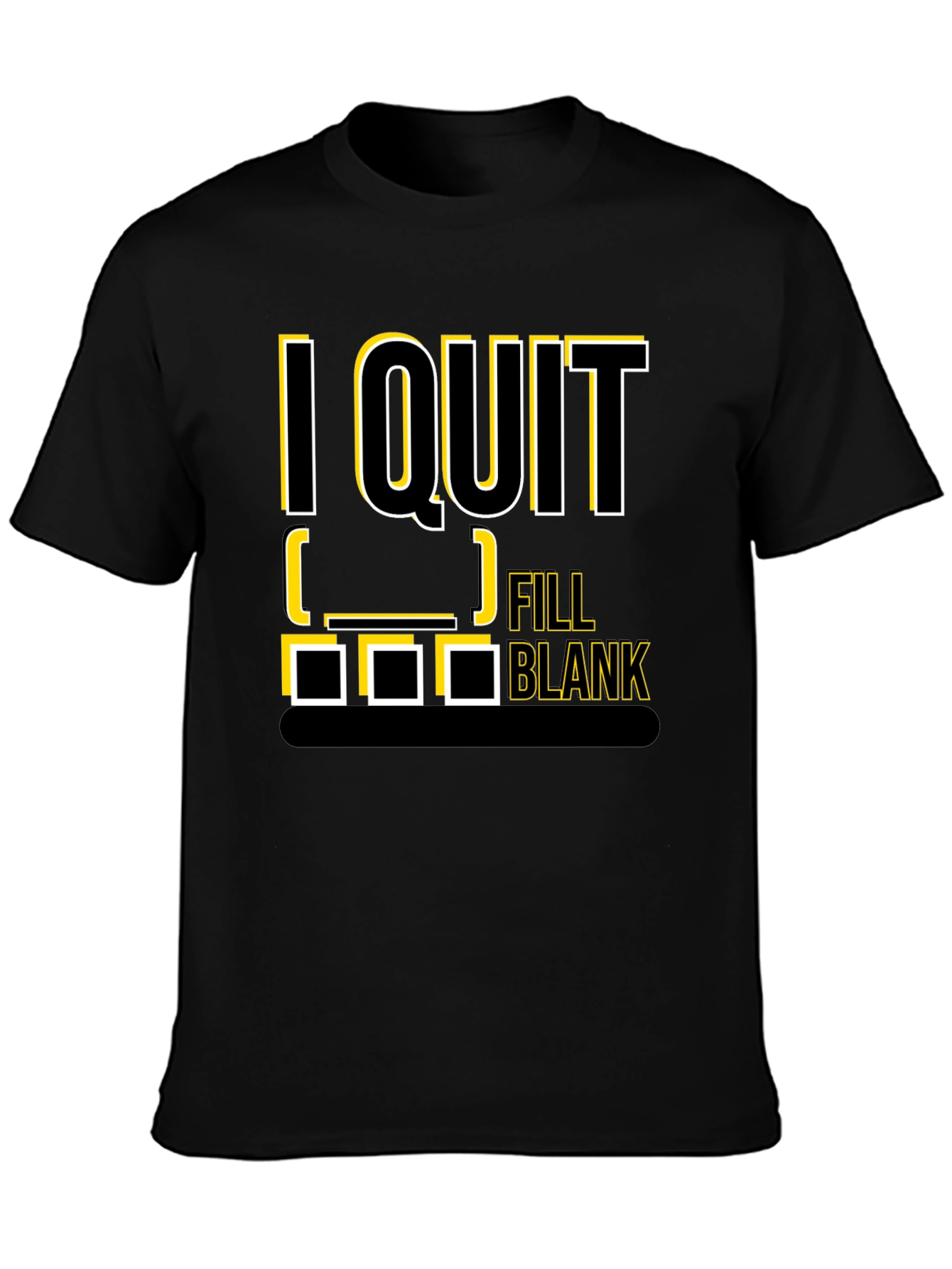 I Quit Fill in the Blank T-Shirt