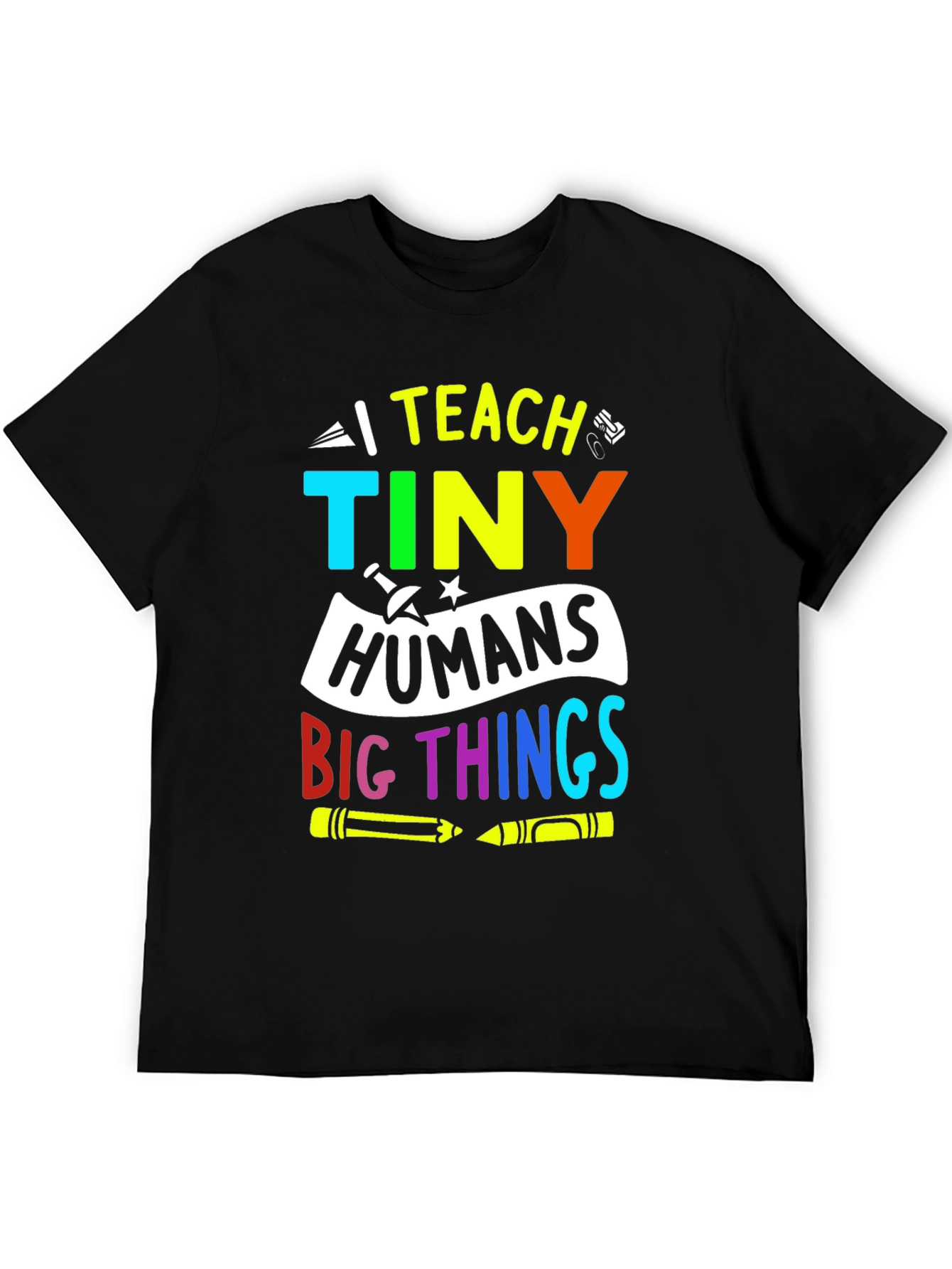I Teach Tiny Humans Big Things T-Shirt