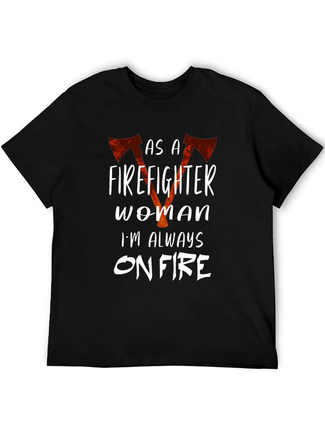 Firefighter Woman Always On Fire Graphic T-Shirt