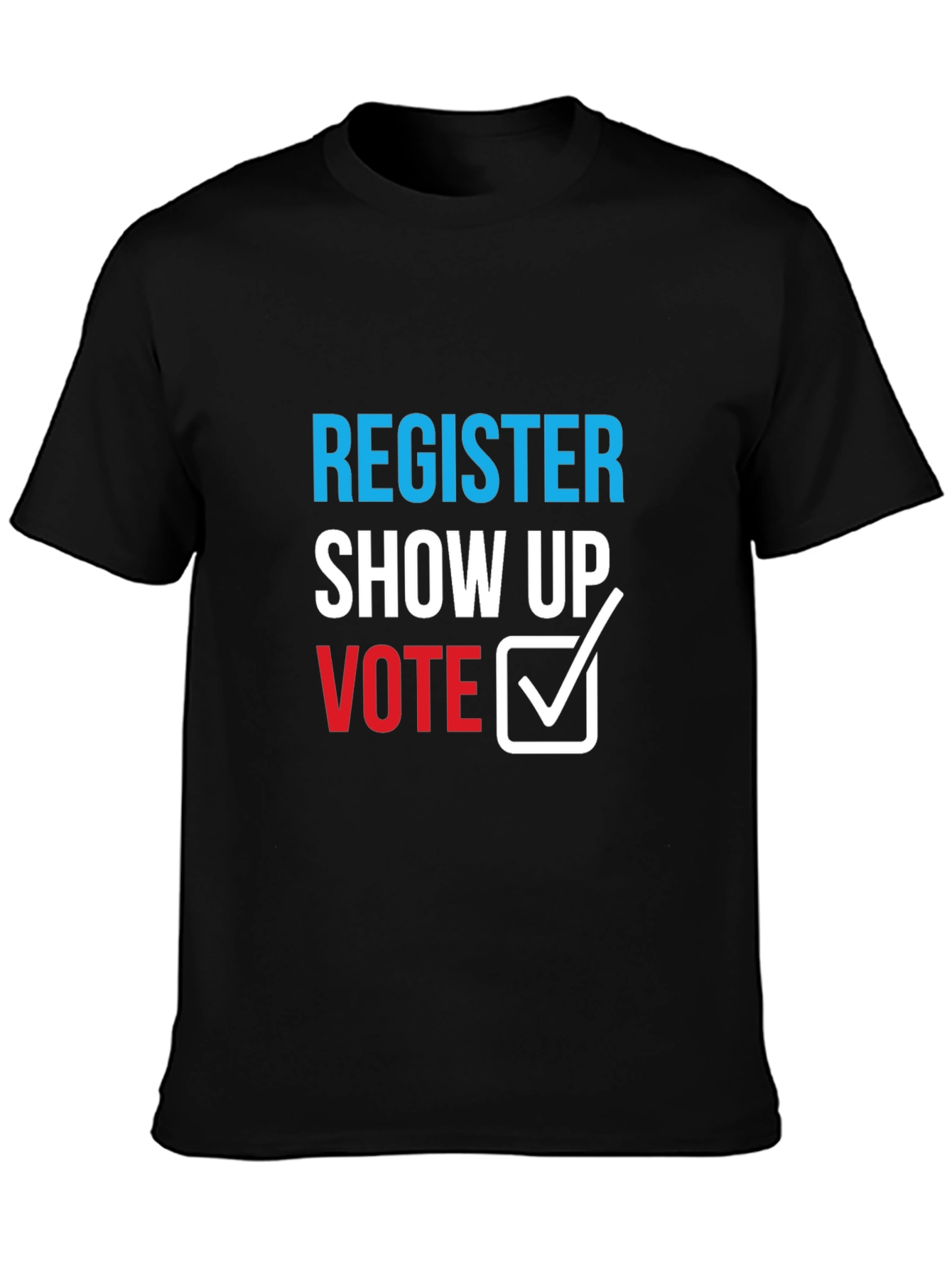 Register Show Up Vote T-Shirt - Political Statement Tee