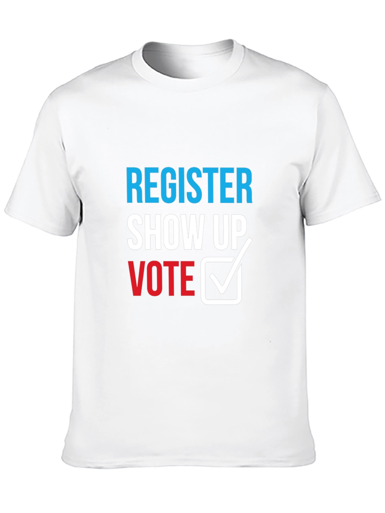 Register Show Up Vote T-Shirt - Political Statement Tee