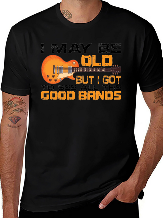 I May Be Old But I Got to See All the Good Bands T-Shirt
