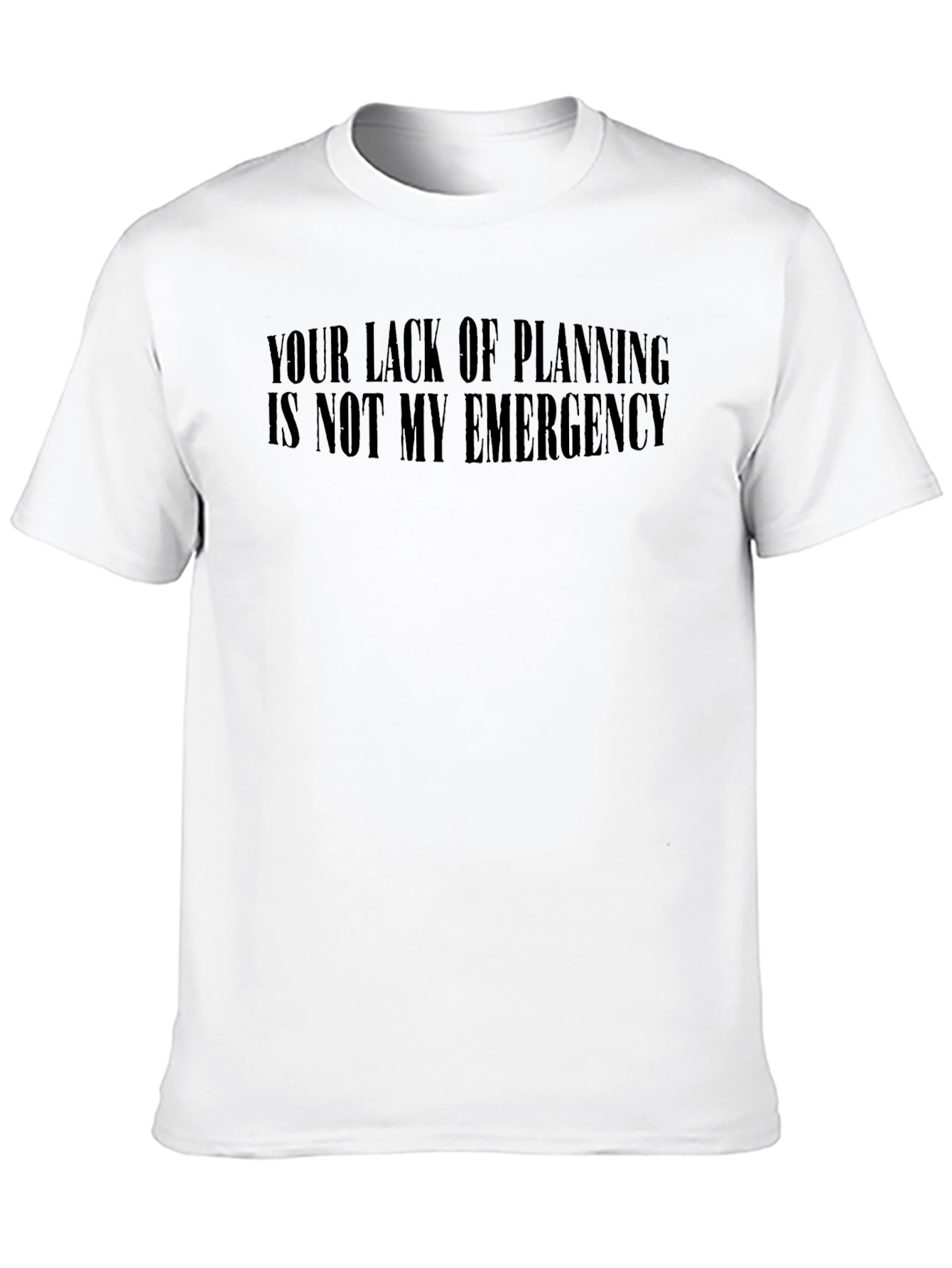Your Lack of Planning T-Shirt
