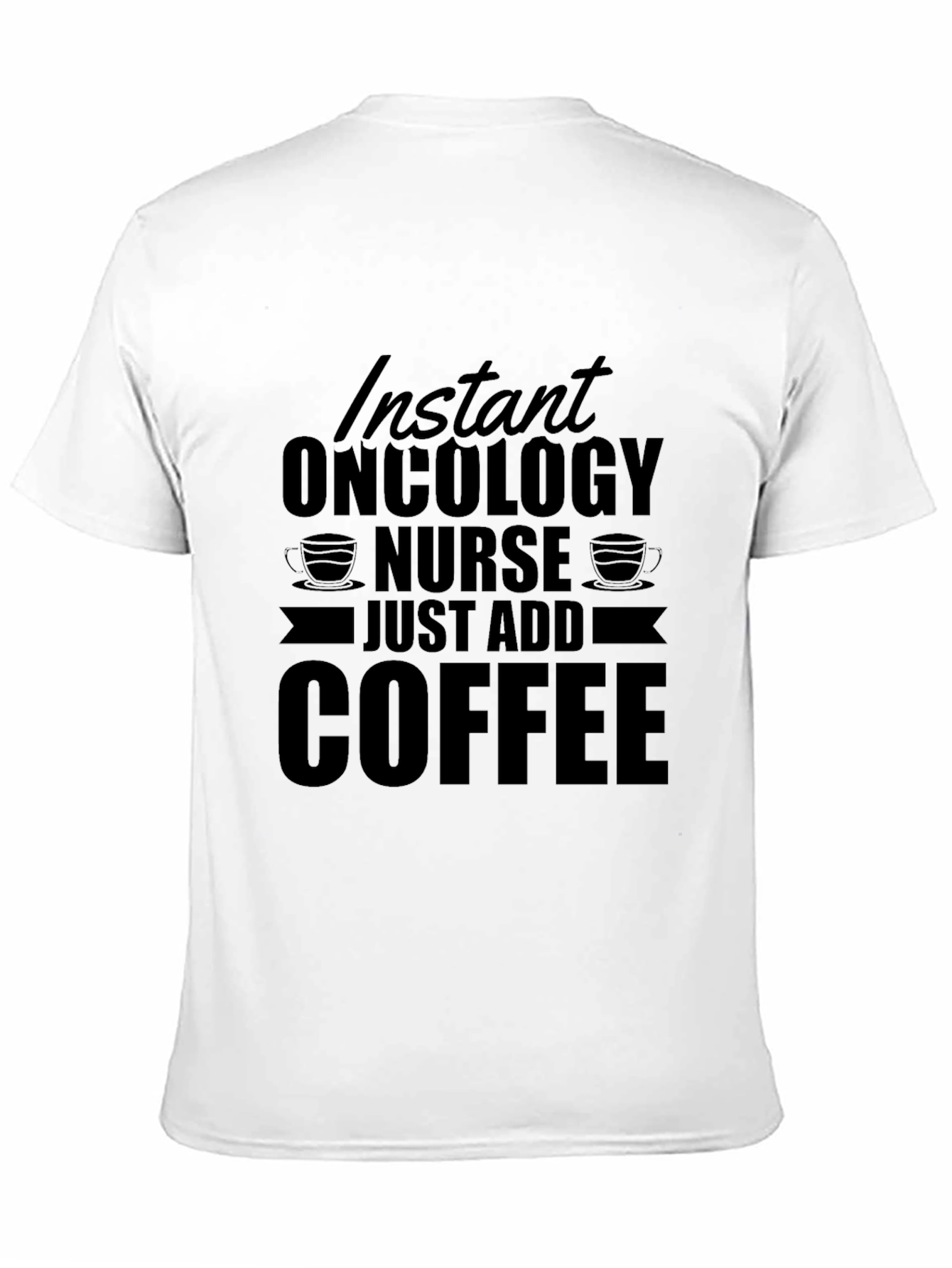 Instant Oncology Nurse - Just Add Coffee T-Shirt