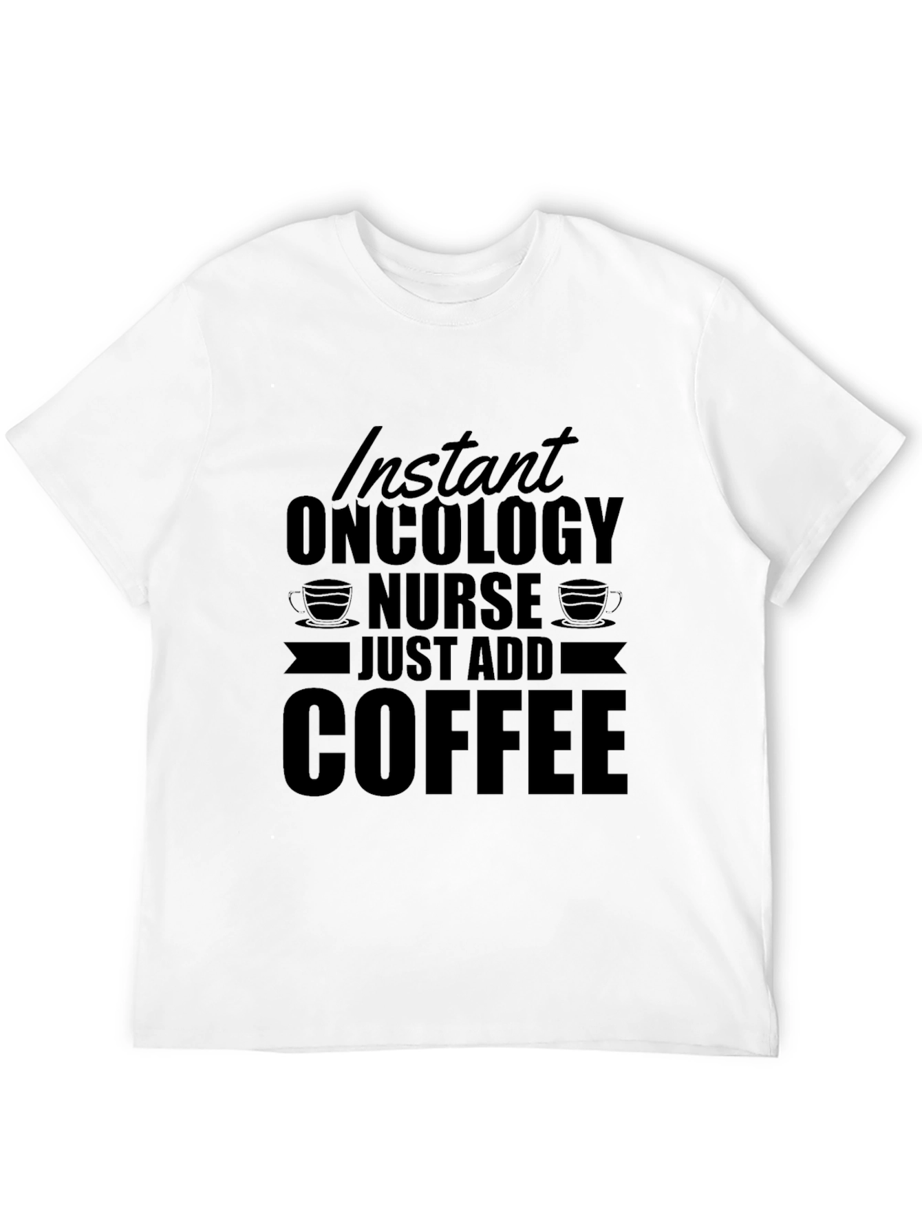 Instant Oncology Nurse - Just Add Coffee T-Shirt