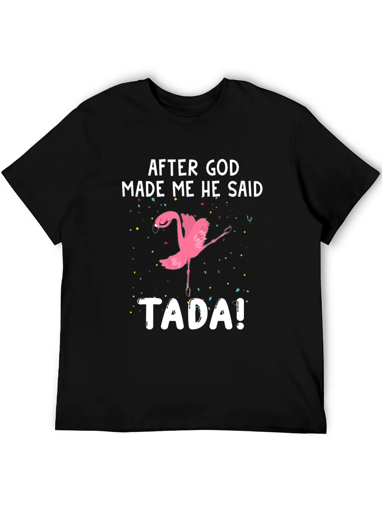 After God Made Me He Said TADA! Flamingo T-Shirt