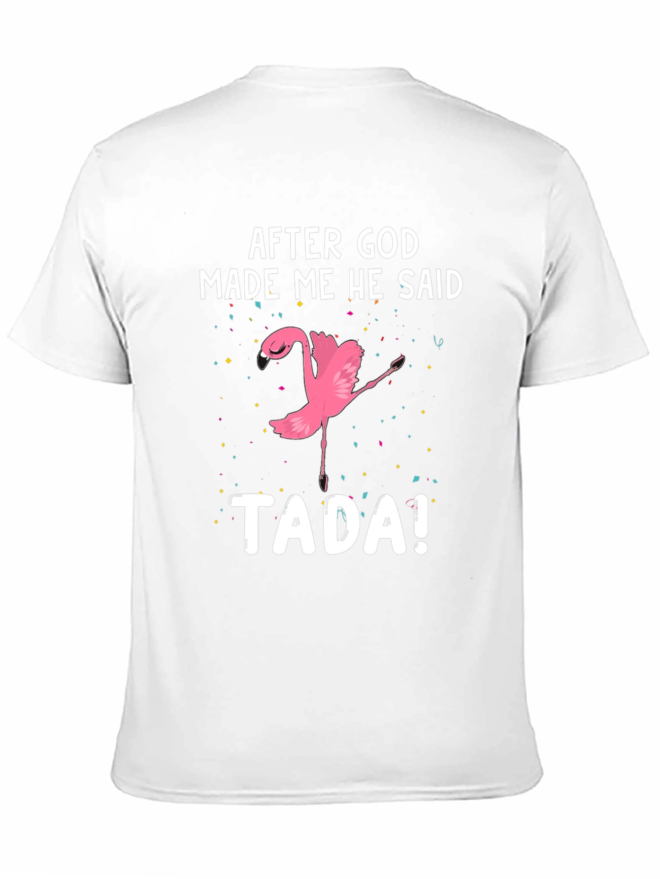 After God Made Me He Said TADA! Flamingo T-Shirt