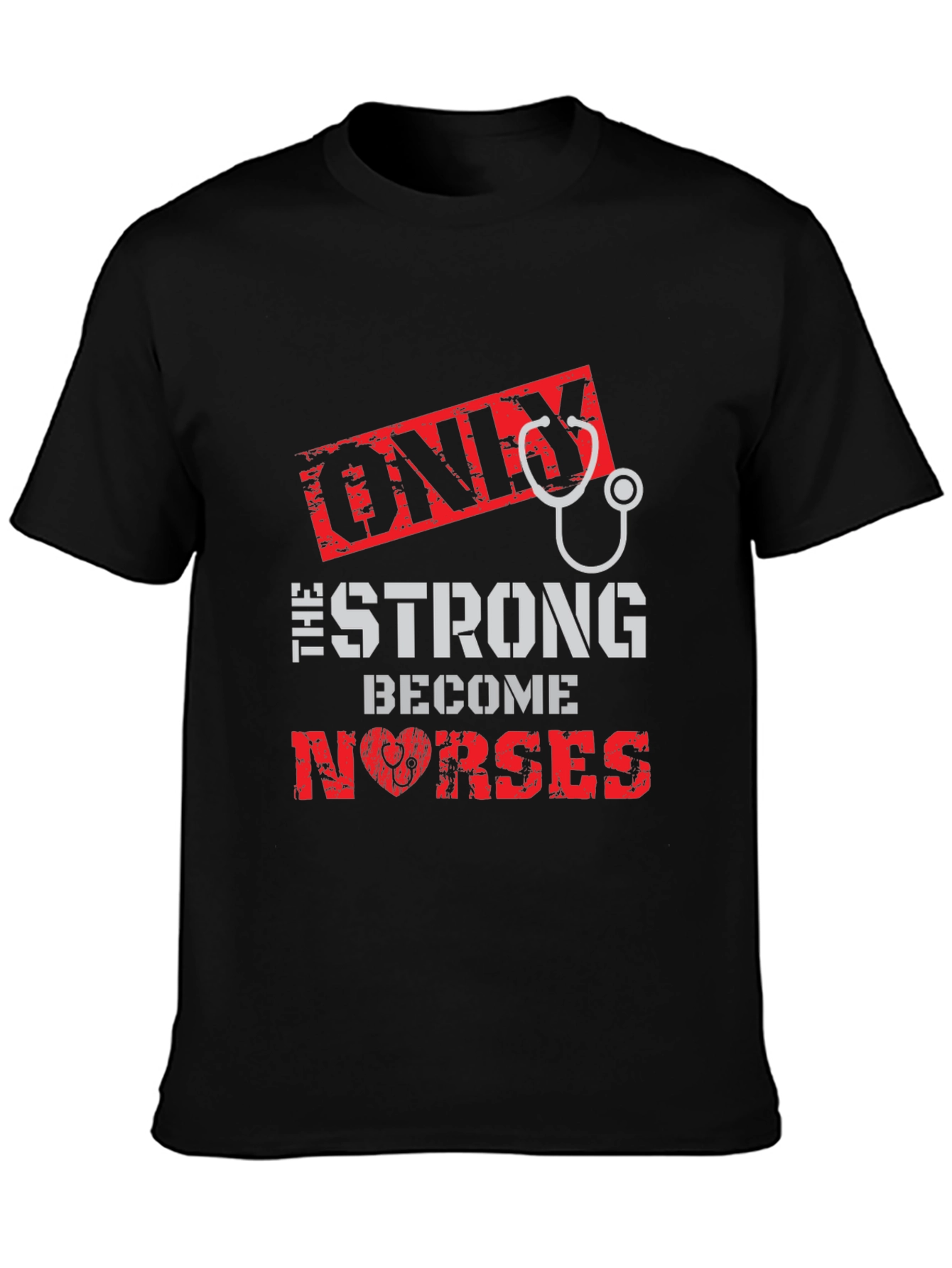 Only the Strong Become Nurses Graphic T-Shirt