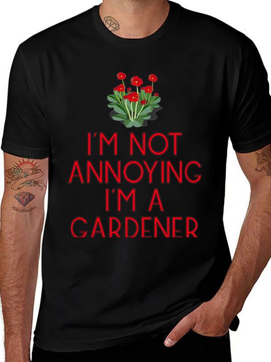 Gardener T-Shirt - Im Not Annoying Graphic Tee