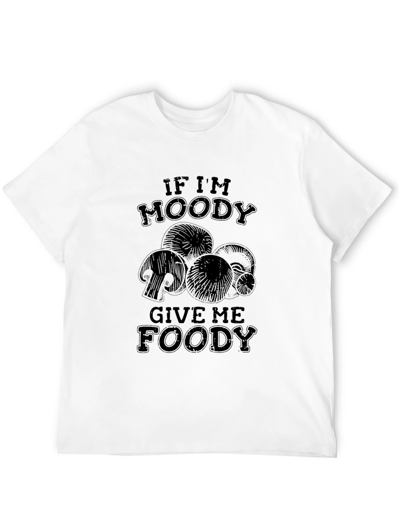 If Im Moody Give Me Foody Mushroom T-Shirt