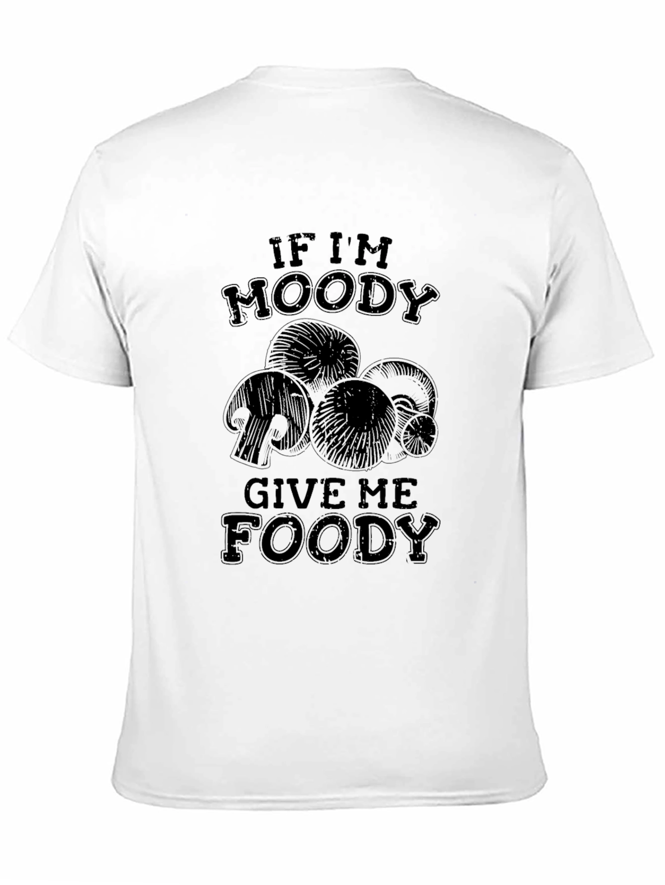 If Im Moody Give Me Foody Mushroom T-Shirt