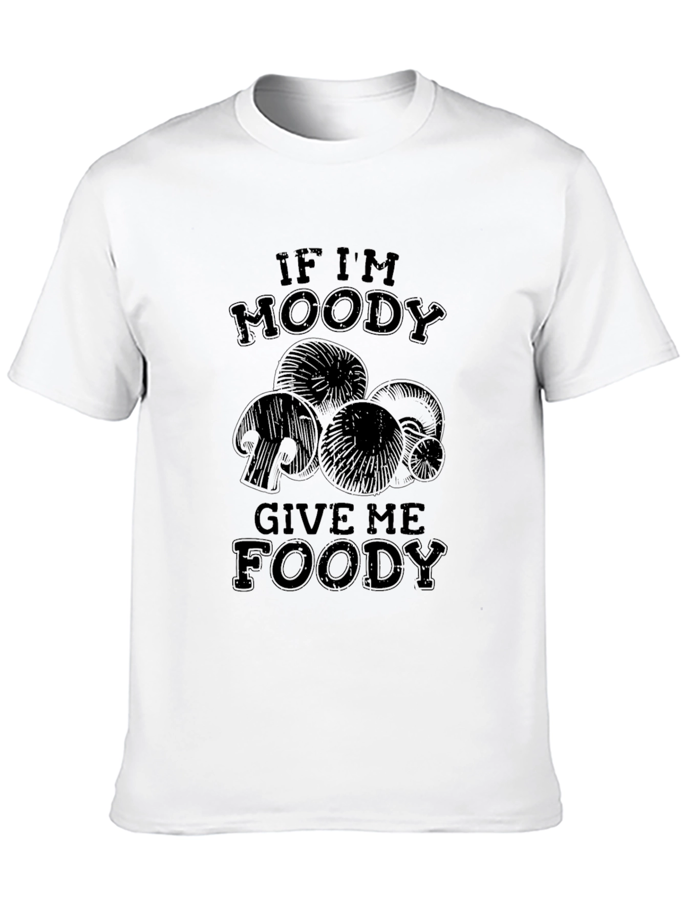 If Im Moody Give Me Foody Mushroom T-Shirt