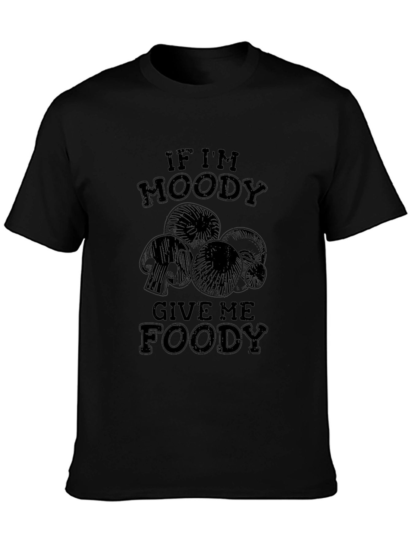 If Im Moody Give Me Foody Mushroom T-Shirt