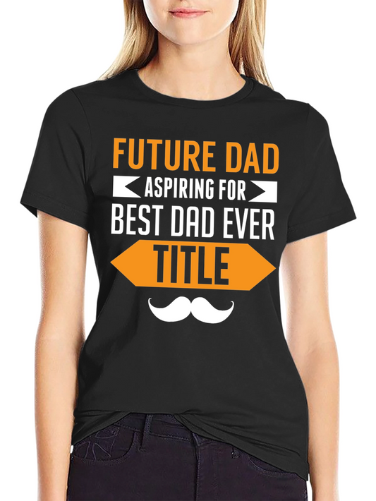 Future Dad T-Shirt - Aspiring for Best Dad Ever