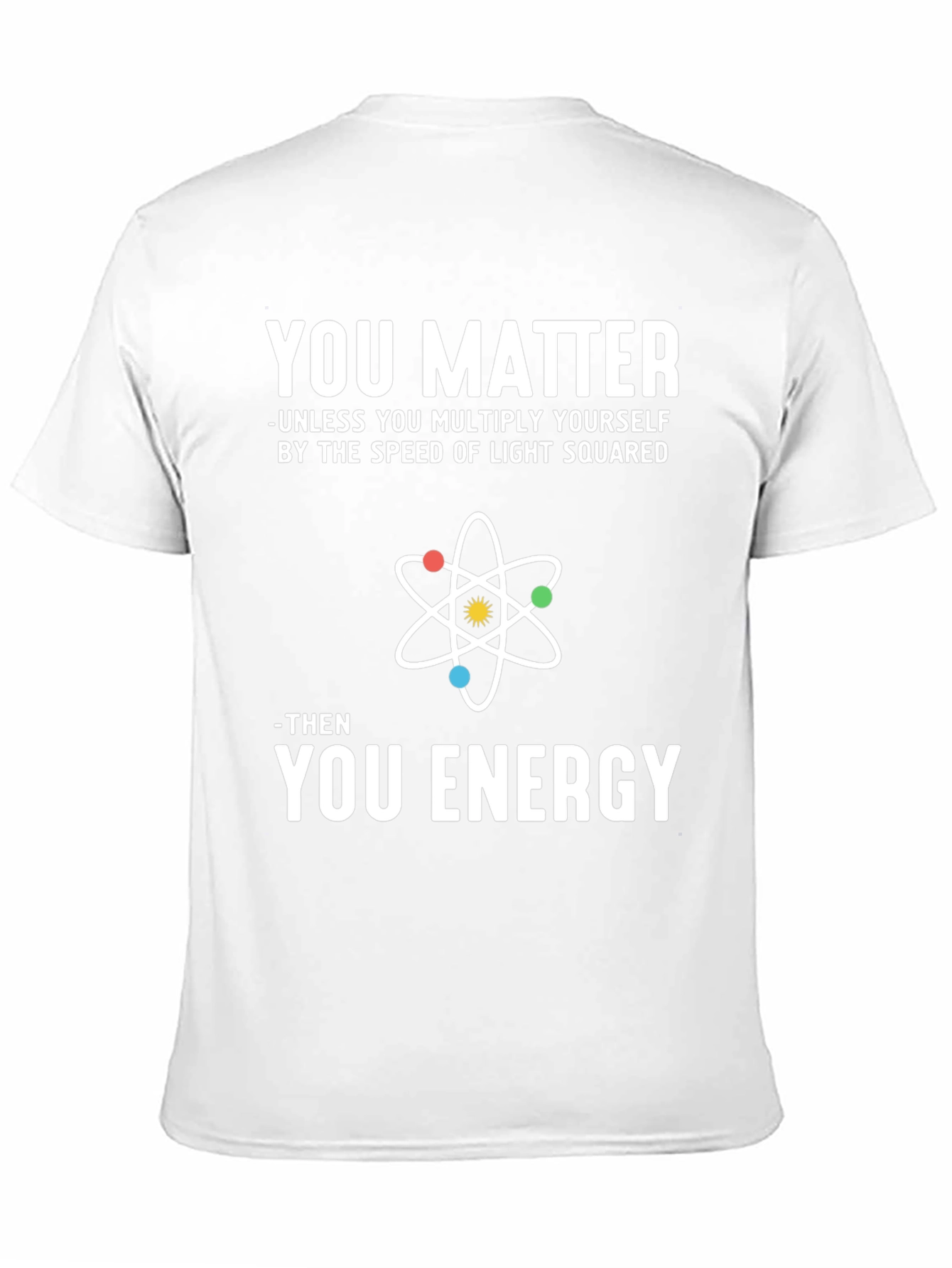 You Matter Science T-Shirt Physics Humor