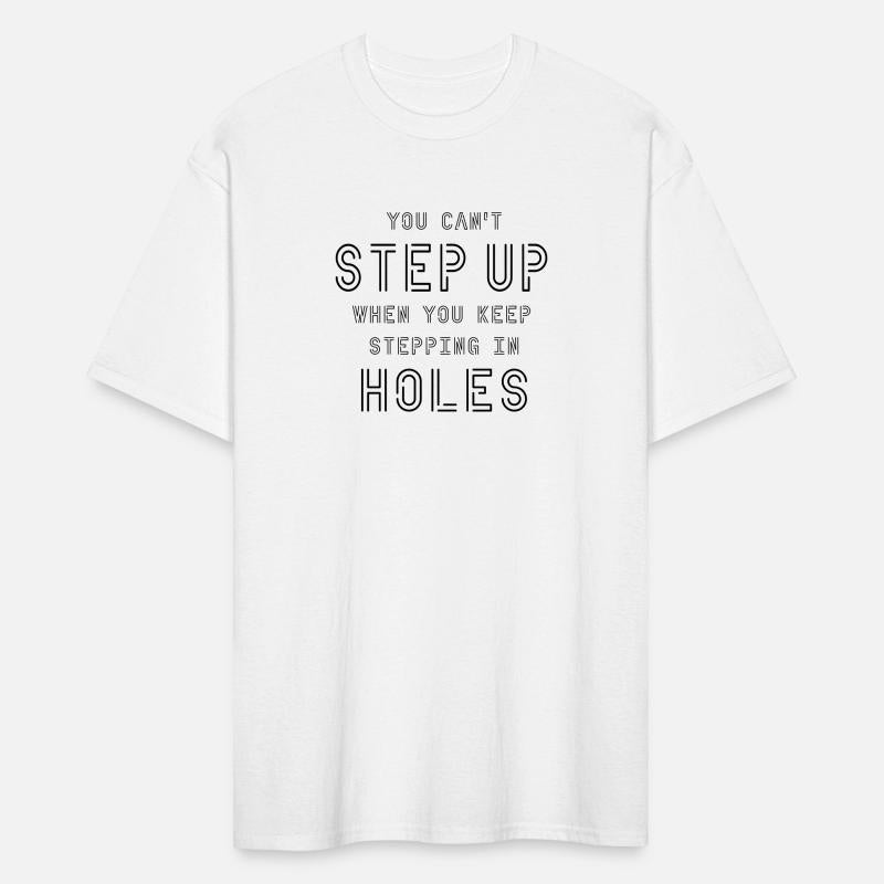 YOU CAN'T STEP UP WHEN YOU KEEP STEPPING IN HOLES.