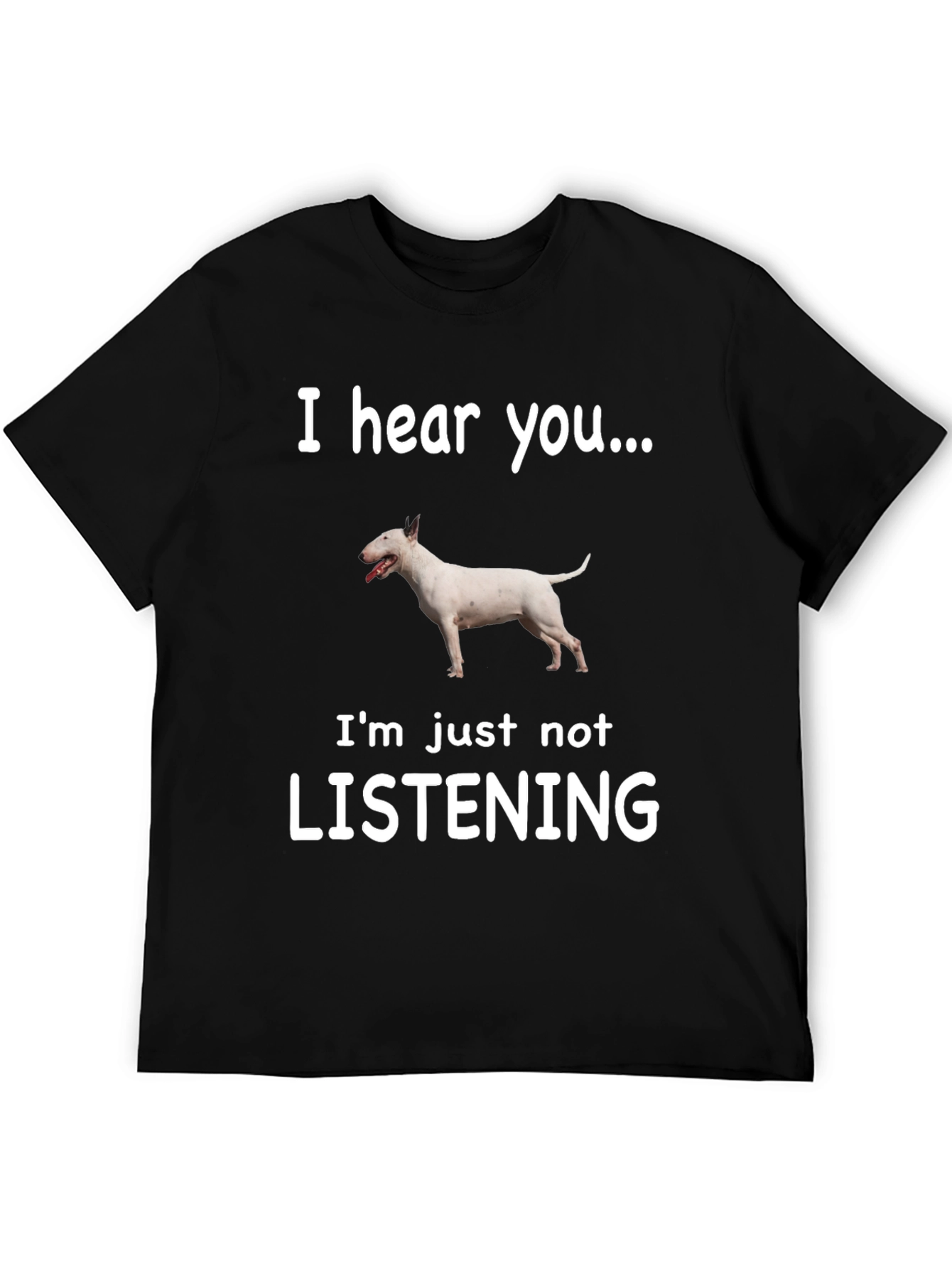 I Hear You Bull Terrier T-Shirt